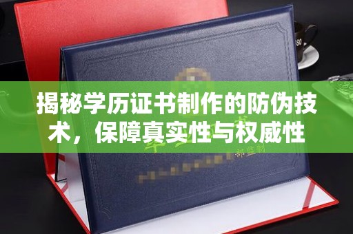 连州揭秘学历证书制作的防伪技术，保障真实性与权威性